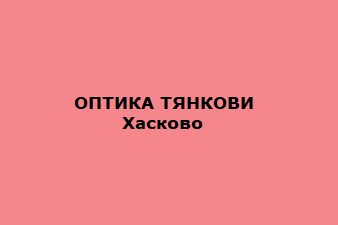 ОПТИКА ТЯНКОВИ - Хасково