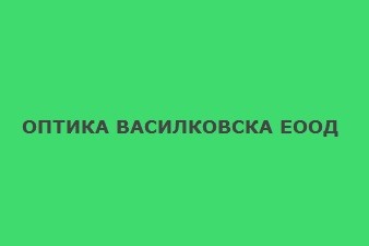 ОПТИКА ВАСИЛКОВСКА ЕООД